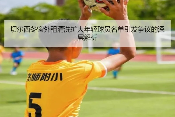 切尔西冬窗外租清洗扩大年轻球员名单引发争议的深层解析